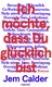 Ich m&ouml;chte, dass du gl&uuml;cklich bist